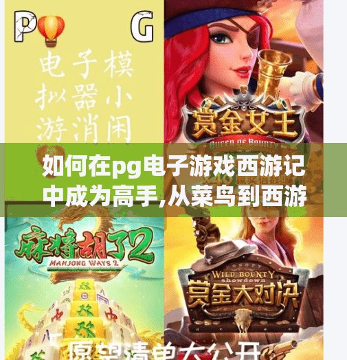 如何在pg电子游戏西游记中成为高手,从菜鸟到西游高手,PG电子游戏西游记通关秘籍全解析!