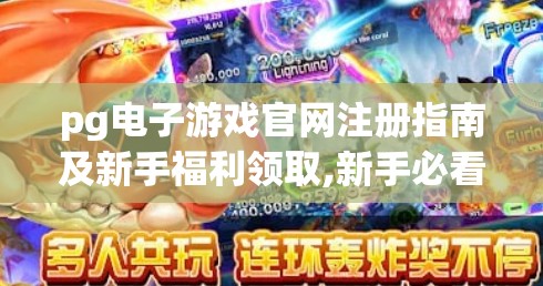 pg电子游戏官网注册指南及新手福利领取,新手必看！PG电子游戏官网注册全攻略+超值福利领取指南（附避坑技巧）