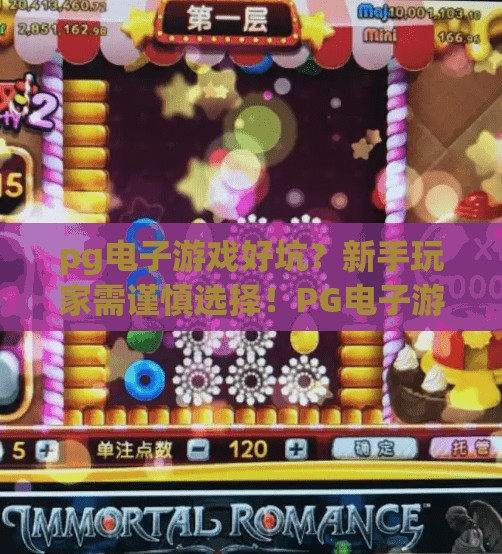 pg电子游戏好坑？新手玩家需谨慎选择！PG电子游戏真的坑吗？新手玩家避坑指南来了！