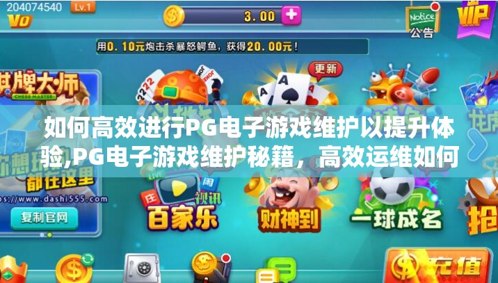 如何高效进行PG电子游戏维护以提升体验,PG电子游戏维护秘籍，高效运维如何让玩家爽到飞起？