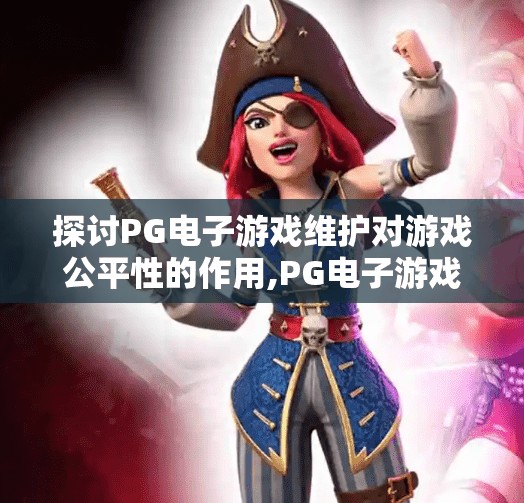 探讨PG电子游戏维护对游戏公平性的作用,PG电子游戏维护，公平竞技的隐形守护者